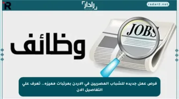 فرص عمل جديدة للشباب المصريين في الأردن بمرتبات مميزة.. تعرف على التفاصيل الآن